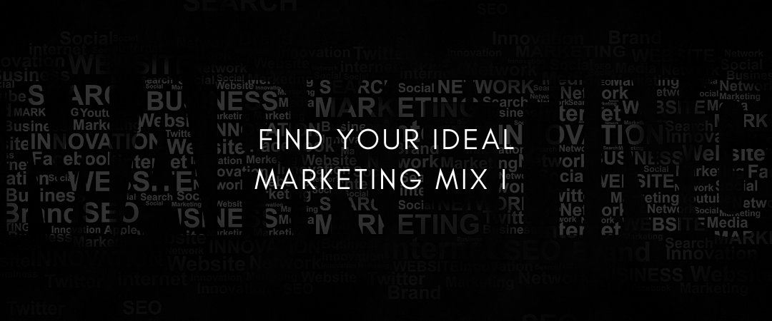 How to Find your Ideal Marketing Mix – Part I